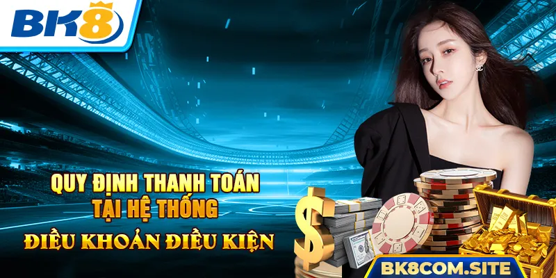 Quy định thanh toán tại hệ thống BK8 khách hàng cần biết