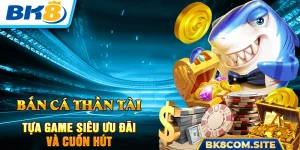 Bắn Cá Thần Tài - Tựa Game Siêu Ưu Đãi Và Cuốn Hút Tại BK8