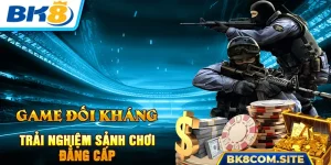 Game Đối Kháng - Trải Nghiệm Sảnh Chơi Đẳng Cấp Tại BK8