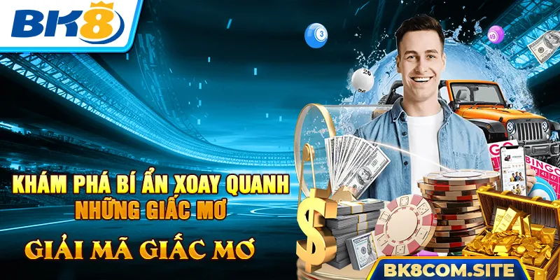 Giải Mã Giấc Mơ BK8 - Khám Phá Ý Nghĩa Và Dự Đoán Tương Lai