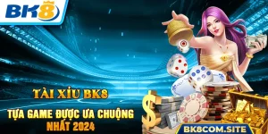 Tài Xỉu BK8 - Game Thưởng Khủng Được Ưa Chuộng Nhất 2024