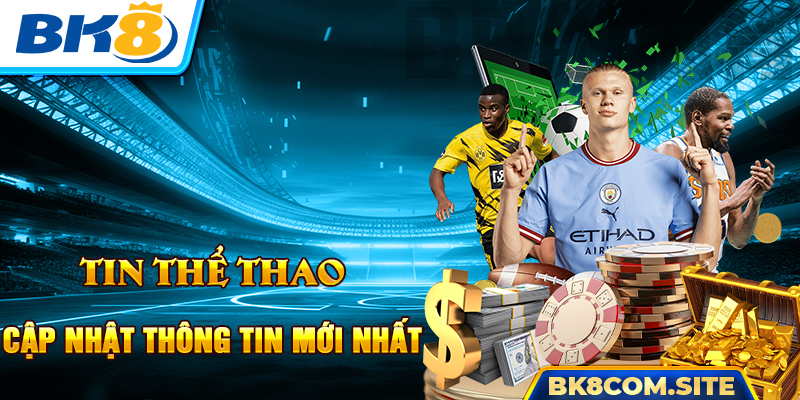 Tin Thể Thao - Trang Cập Nhật Các Sự Kiện Thể Thao Tại BK8