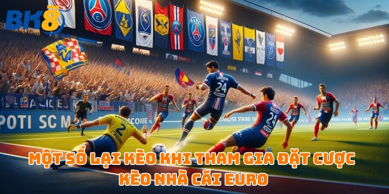 Một số loại kèo khi tham gia đặt cược kèo nhà cái Euro